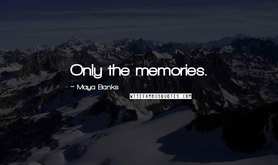 Maya Banks Quotes: Only the memories.