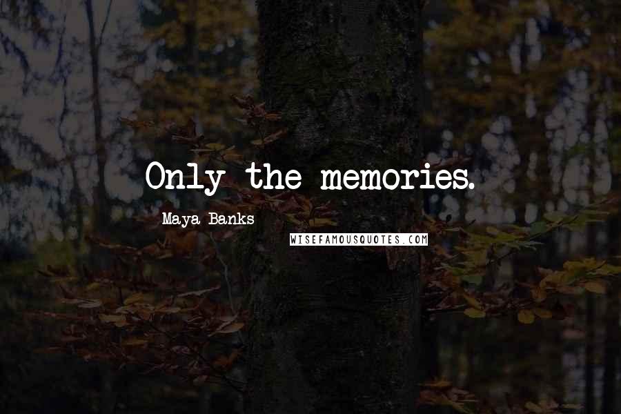 Maya Banks Quotes: Only the memories.