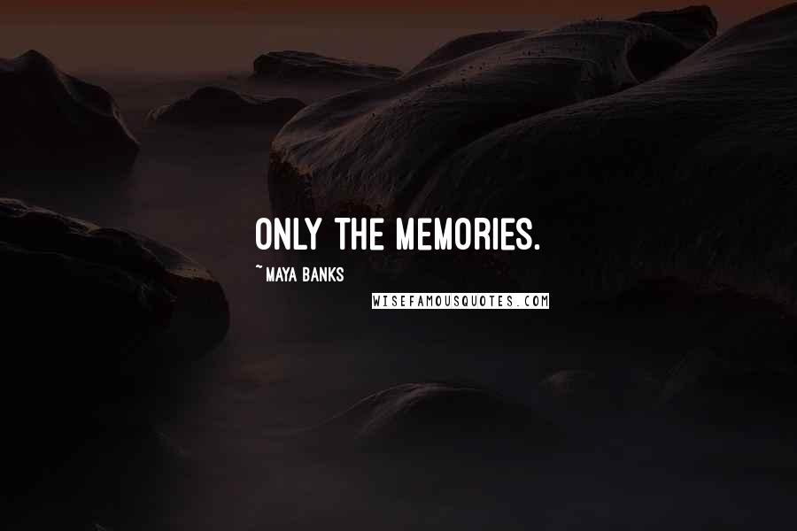 Maya Banks Quotes: Only the memories.