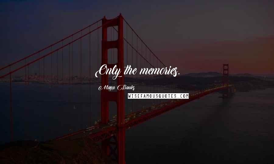 Maya Banks Quotes: Only the memories.