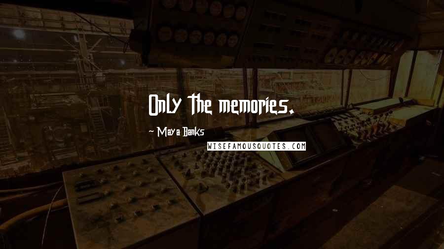 Maya Banks Quotes: Only the memories.