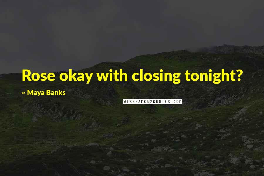 Maya Banks Quotes: Rose okay with closing tonight?