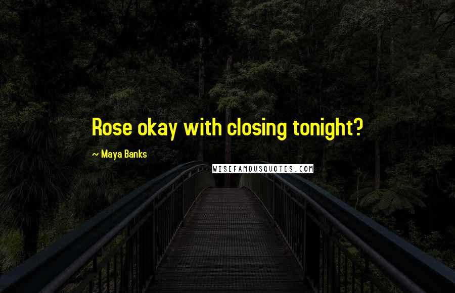 Maya Banks Quotes: Rose okay with closing tonight?