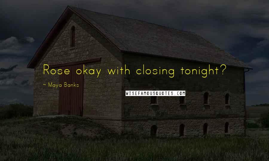 Maya Banks Quotes: Rose okay with closing tonight?