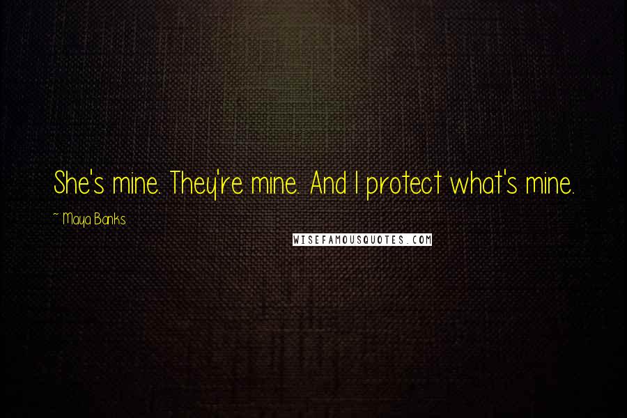 Maya Banks Quotes: She's mine. They're mine. And I protect what's mine.