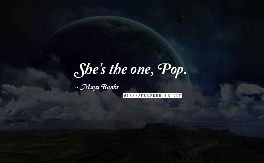 Maya Banks Quotes: She's the one, Pop.