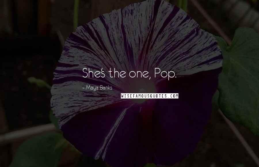 Maya Banks Quotes: She's the one, Pop.