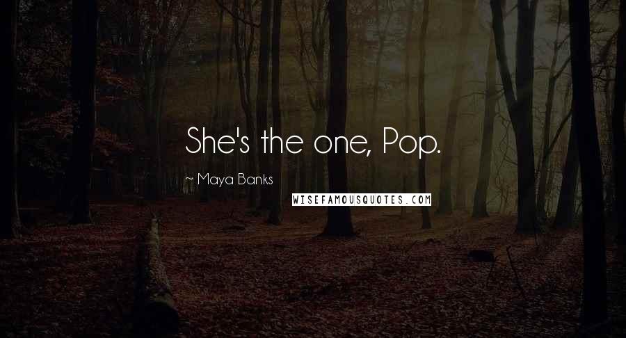 Maya Banks Quotes: She's the one, Pop.