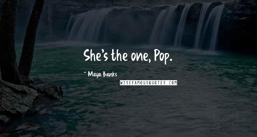 Maya Banks Quotes: She's the one, Pop.