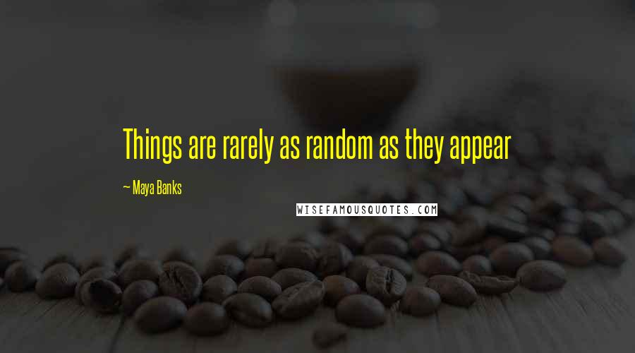 Maya Banks Quotes: Things are rarely as random as they appear