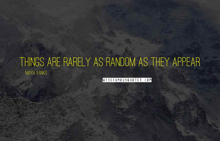 Maya Banks Quotes: Things are rarely as random as they appear