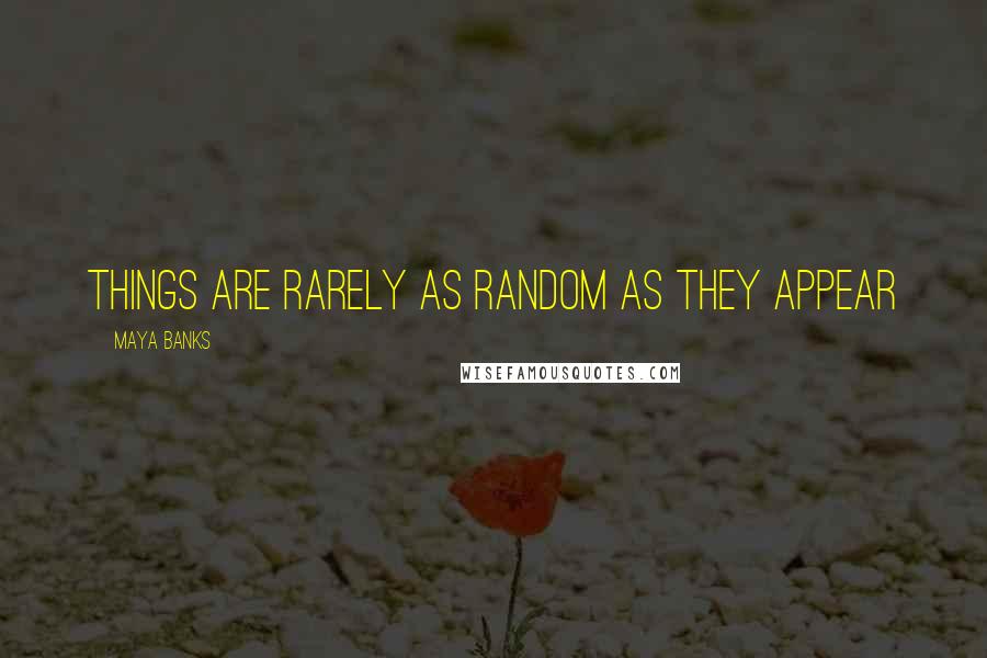 Maya Banks Quotes: Things are rarely as random as they appear