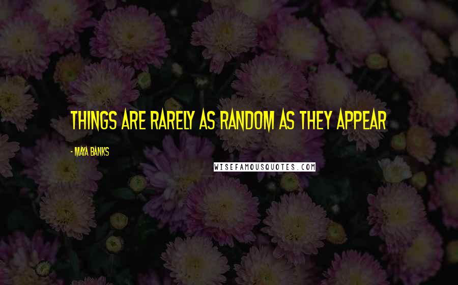 Maya Banks Quotes: Things are rarely as random as they appear