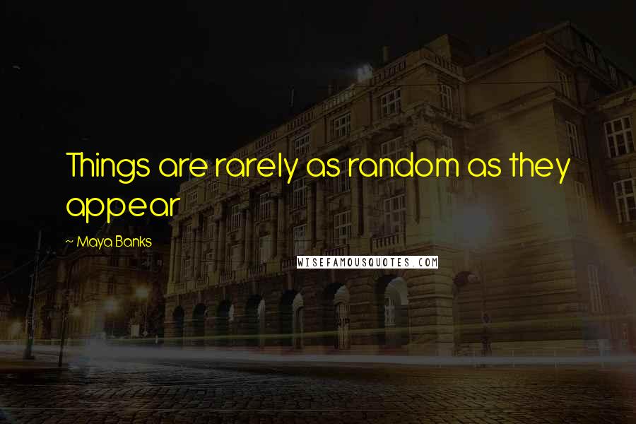 Maya Banks Quotes: Things are rarely as random as they appear