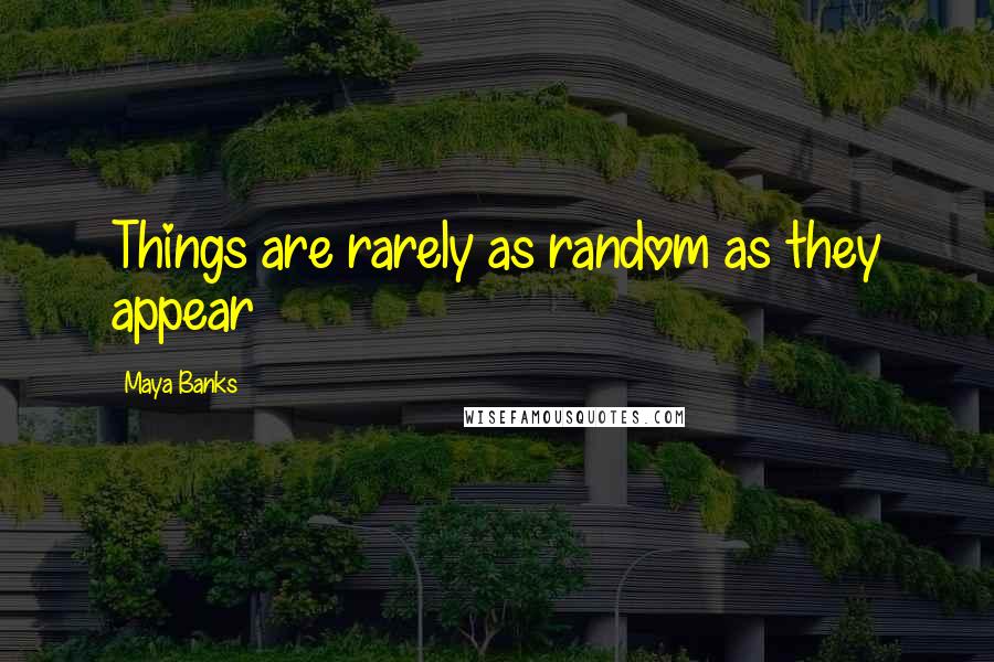 Maya Banks Quotes: Things are rarely as random as they appear