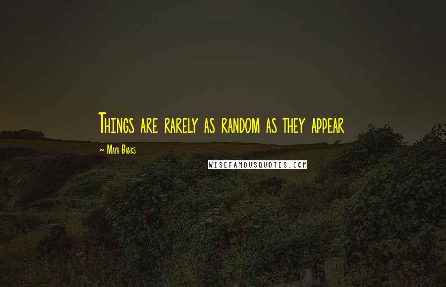 Maya Banks Quotes: Things are rarely as random as they appear