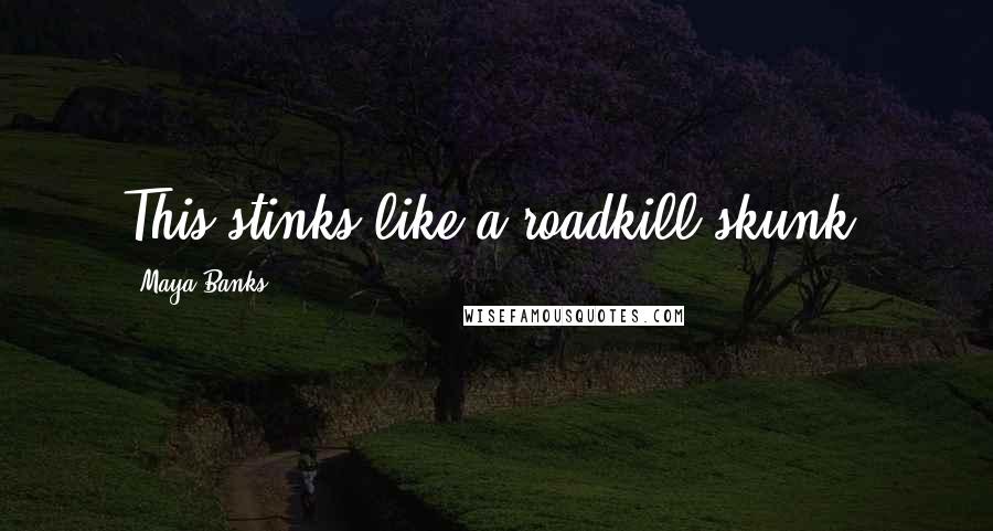 Maya Banks Quotes: This stinks like a roadkill skunk.