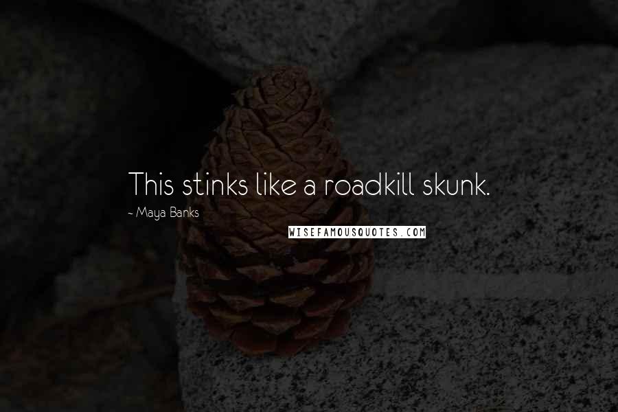 Maya Banks Quotes: This stinks like a roadkill skunk.