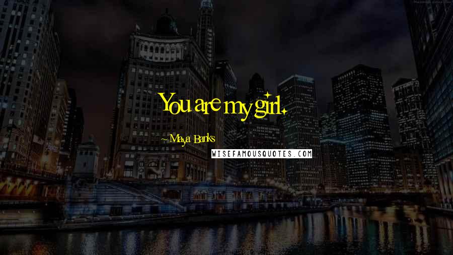 Maya Banks Quotes: You are my girl.