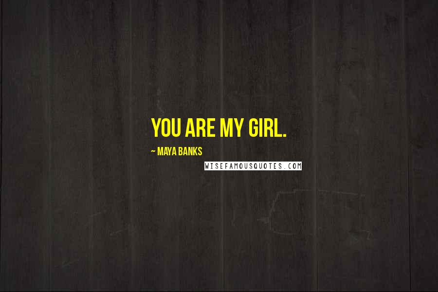 Maya Banks Quotes: You are my girl.