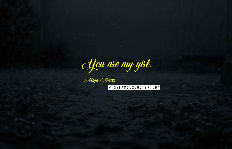 Maya Banks Quotes: You are my girl.