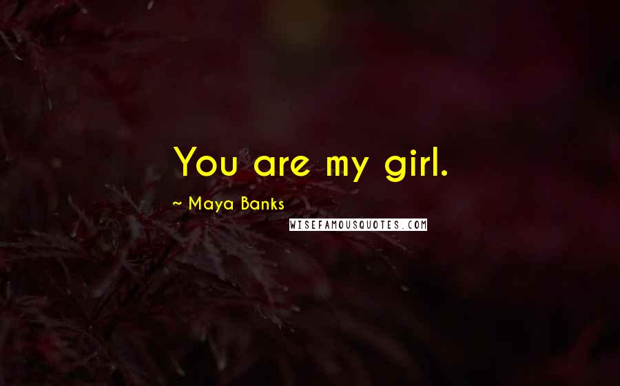 Maya Banks Quotes: You are my girl.