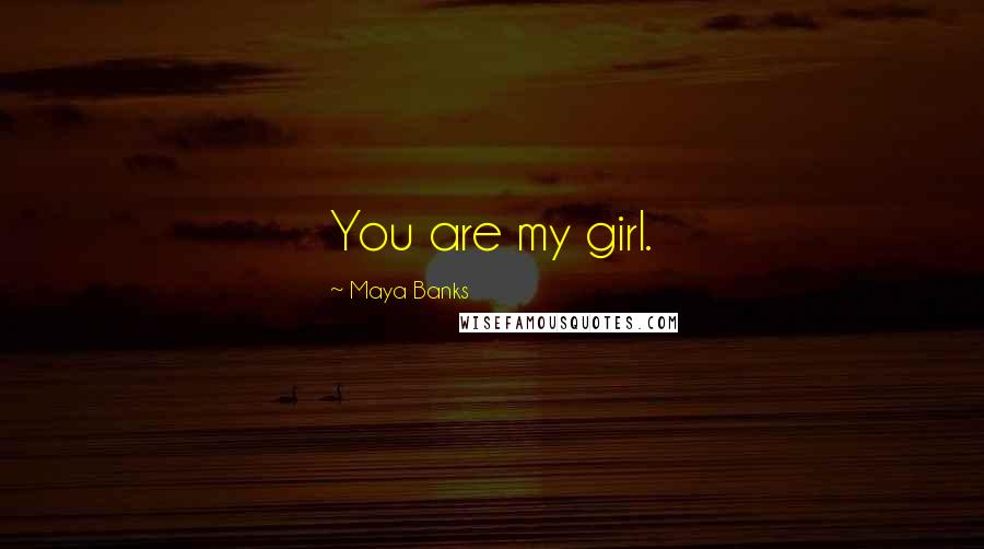 Maya Banks Quotes: You are my girl.