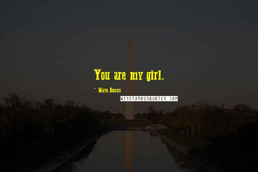 Maya Banks Quotes: You are my girl.