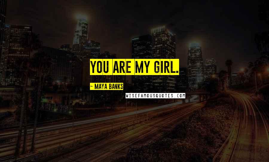 Maya Banks Quotes: You are my girl.