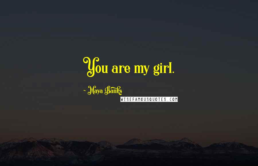 Maya Banks Quotes: You are my girl.