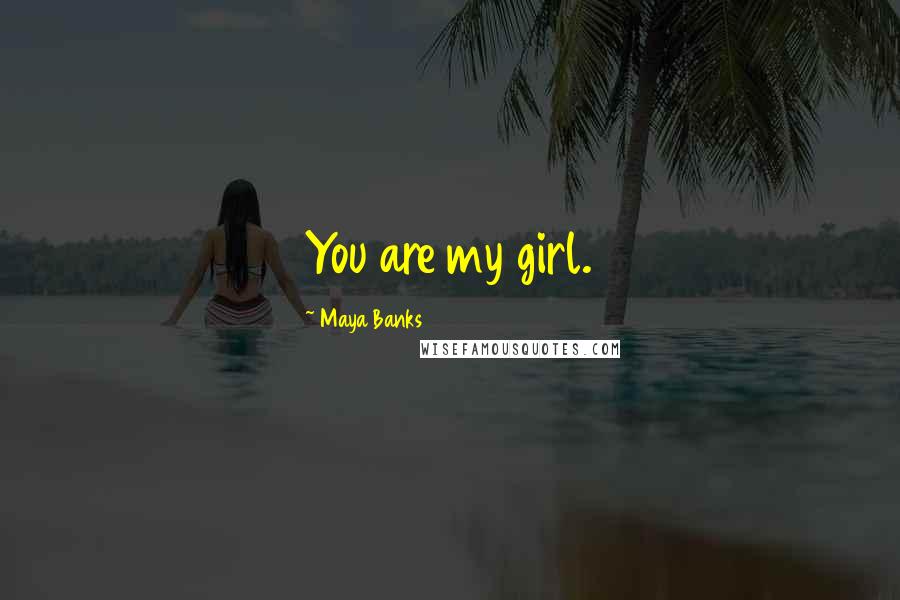 Maya Banks Quotes: You are my girl.