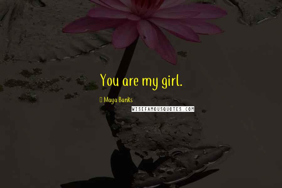 Maya Banks Quotes: You are my girl.