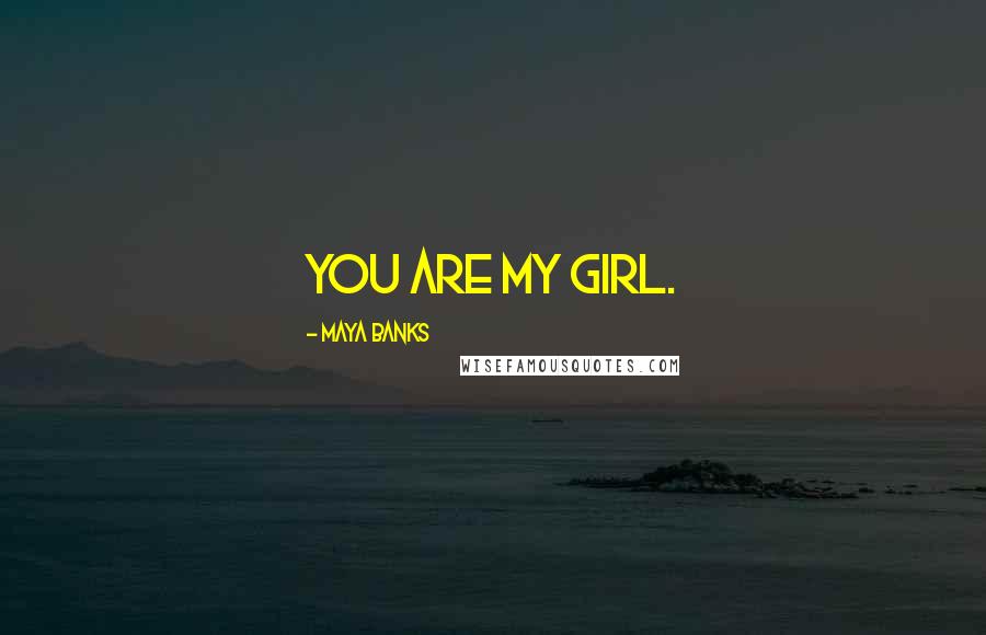 Maya Banks Quotes: You are my girl.