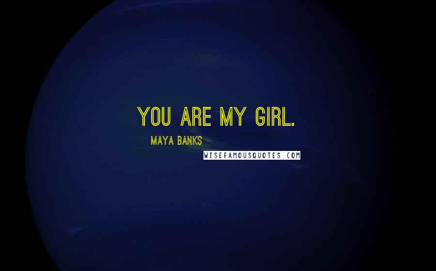 Maya Banks Quotes: You are my girl.
