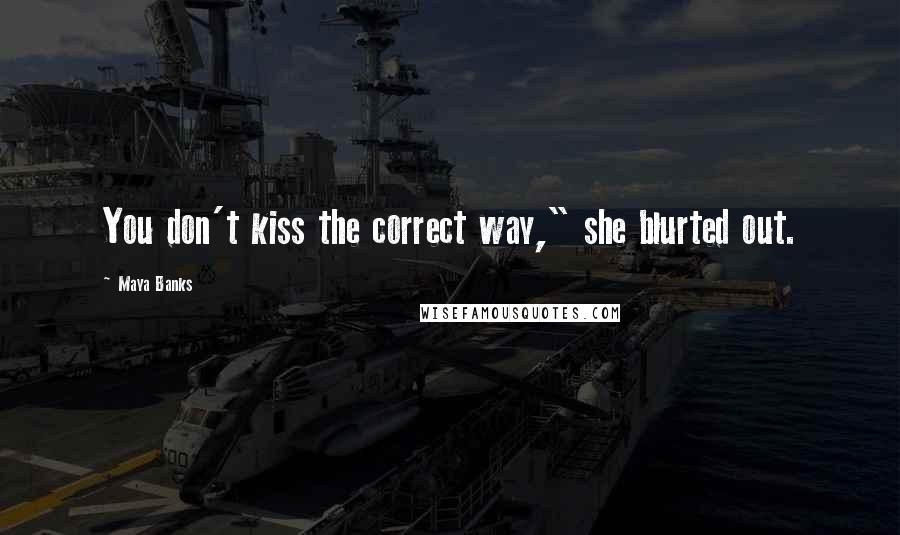 Maya Banks Quotes: You don't kiss the correct way," she blurted out.