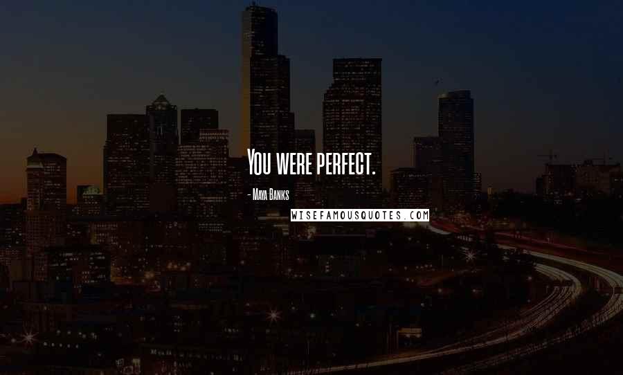 Maya Banks Quotes: You were perfect.