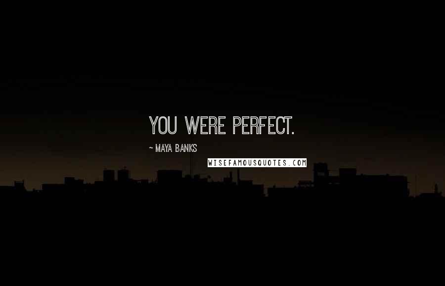 Maya Banks Quotes: You were perfect.
