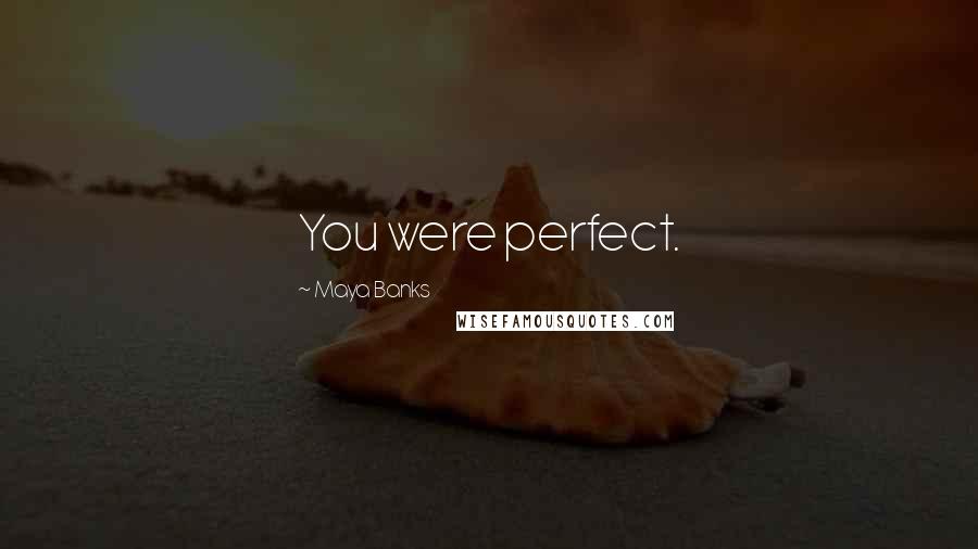 Maya Banks Quotes: You were perfect.