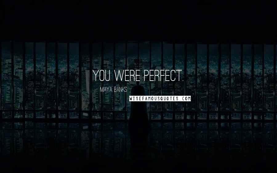 Maya Banks Quotes: You were perfect.