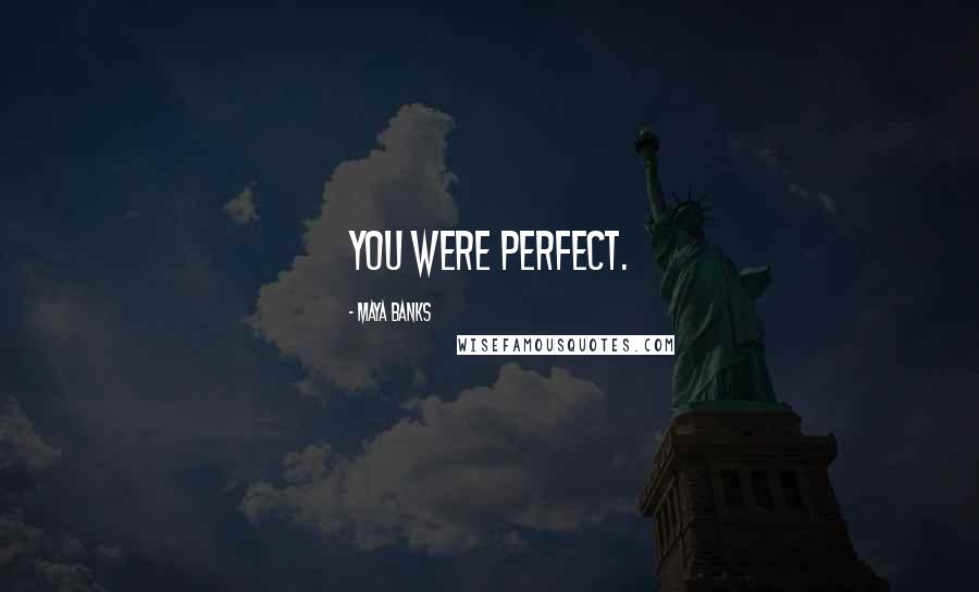 Maya Banks Quotes: You were perfect.