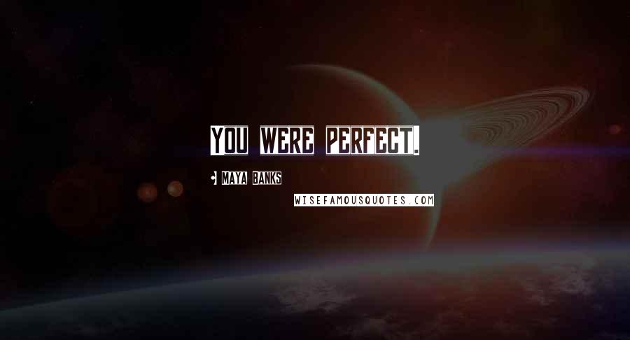 Maya Banks Quotes: You were perfect.