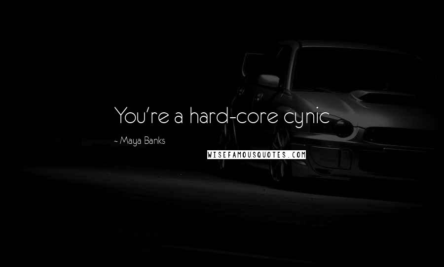 Maya Banks Quotes: You're a hard-core cynic