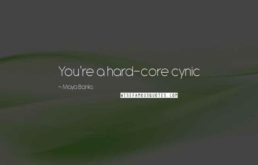 Maya Banks Quotes: You're a hard-core cynic