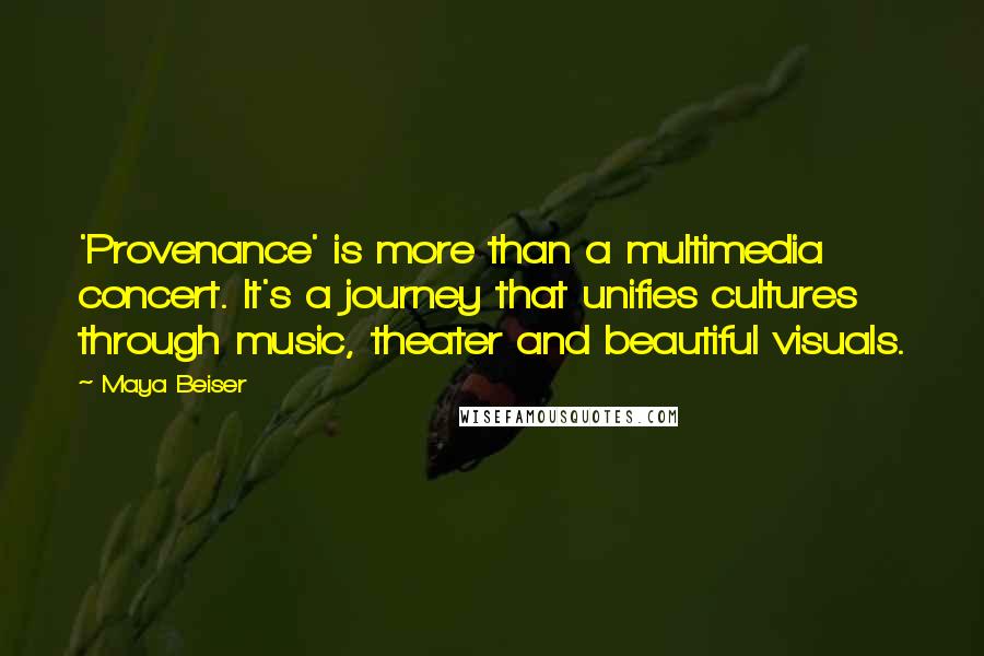 Maya Beiser Quotes: 'Provenance' is more than a multimedia concert. It's a journey that unifies cultures through music, theater and beautiful visuals.