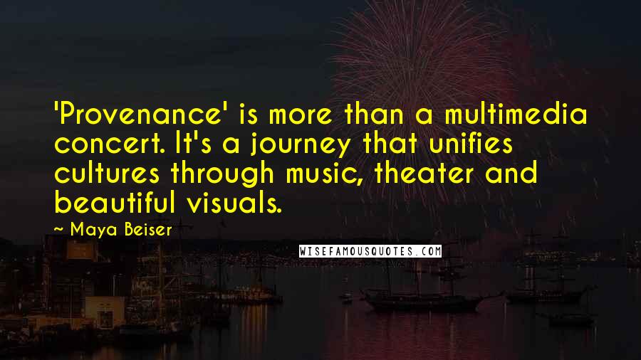 Maya Beiser Quotes: 'Provenance' is more than a multimedia concert. It's a journey that unifies cultures through music, theater and beautiful visuals.