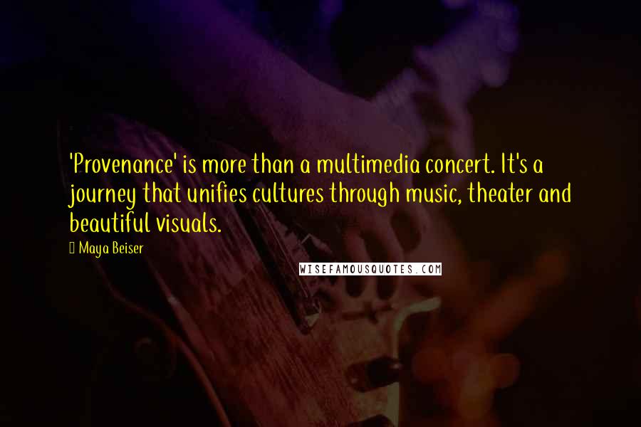 Maya Beiser Quotes: 'Provenance' is more than a multimedia concert. It's a journey that unifies cultures through music, theater and beautiful visuals.