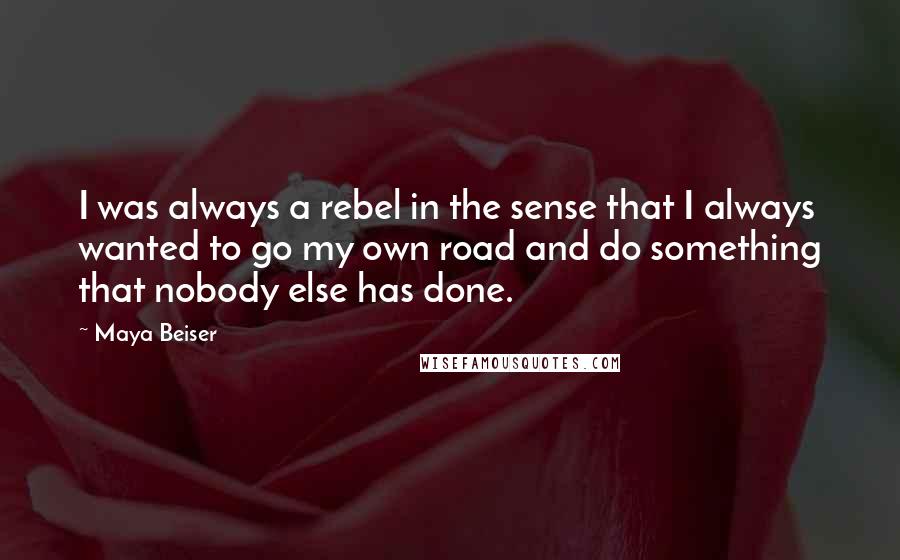 Maya Beiser Quotes: I was always a rebel in the sense that I always wanted to go my own road and do something that nobody else has done.