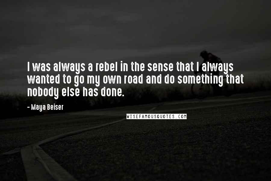 Maya Beiser Quotes: I was always a rebel in the sense that I always wanted to go my own road and do something that nobody else has done.