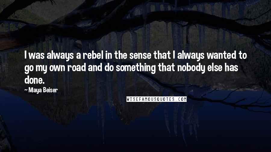 Maya Beiser Quotes: I was always a rebel in the sense that I always wanted to go my own road and do something that nobody else has done.