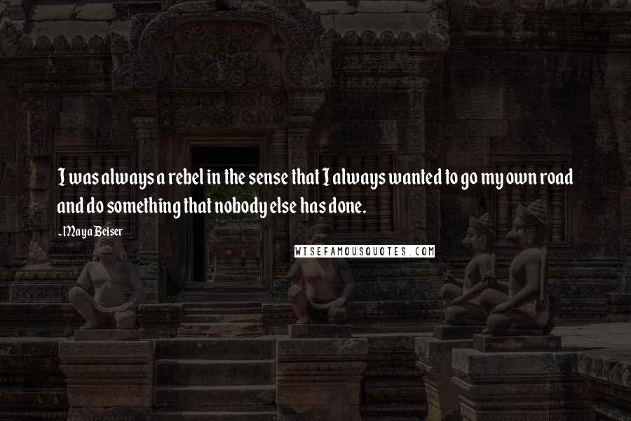 Maya Beiser Quotes: I was always a rebel in the sense that I always wanted to go my own road and do something that nobody else has done.